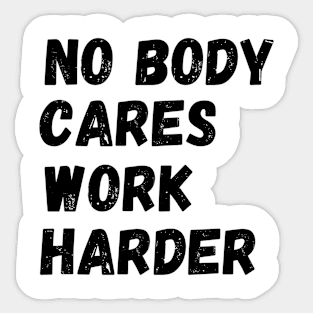 No Body Cares Work Harder Sticker